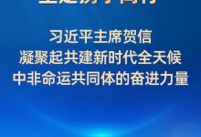 在现代化道路上坚定携手同行——习近平主席贺信凝聚起共建新时代全天候中非命运共同体的奋进力量-中非友好经贸发展工作委员会